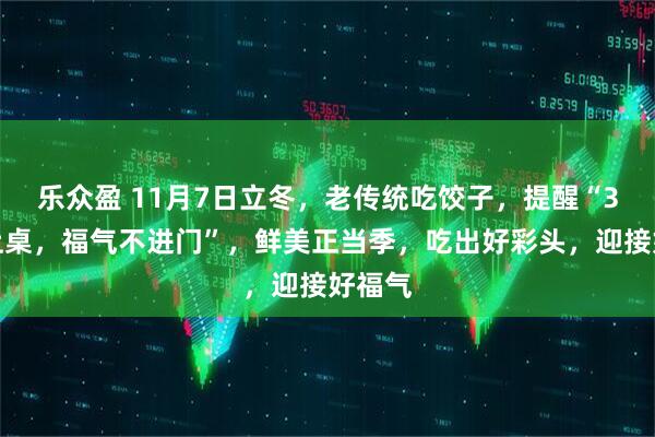 乐众盈 11月7日立冬，老传统吃饺子，提醒“3馅不上桌，福气不进门”，鲜美正当季，吃出好彩头，迎接好福气